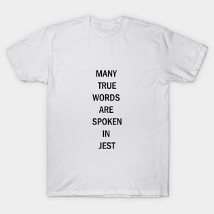 Many True Words Are Spoken In Jest T-Shirt